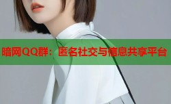 暗网QQ群：匿名社交与信息共享平台