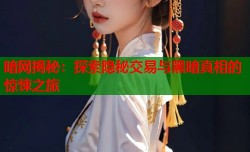 暗网揭秘：探索隐秘交易与黑暗真相的惊悚之旅