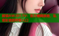 解锁AWJD1.TV：官方暗网禁地，私密影音的终极入口