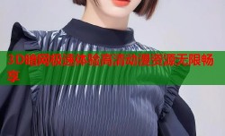 3D暗网极速体验高清动漫资源无限畅享