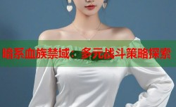 暗系血族禁域：多元战斗策略探索
