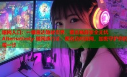 暗网入口：一键直达隐秘世界，匿名畅游安全无忧Alternatively-暗网通行证：匿名访问深网，加密守护你的每一步