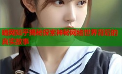 暗网知乎揭秘探索神秘网络世界背后的真实故事