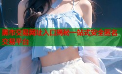 黑市交易网址入口揭秘一站式安全匿名交易平台