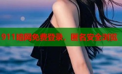 911暗网免费登录，匿名安全浏览