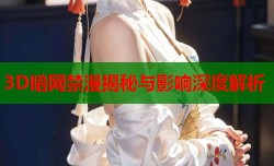3D暗网禁漫揭秘与影响深度解析