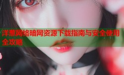 洋葱网络暗网资源下载指南与安全使用全攻略