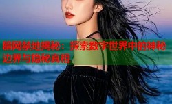 腤网禁地揭秘：探索数字世界中的神秘边界与隐秘真相