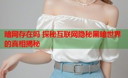 暗网存在吗 探秘互联网隐秘黑暗世界的真相揭秘