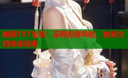 暗网TXT宝库：深网资源导航，独家文档等你探索