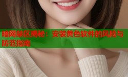 暗网禁区揭秘：安装黄色软件的风险与防范指南