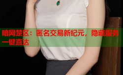 暗网楚区：匿名交易新纪元，隐藏服务一键直达