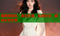 暗网楚禁区：匿名交易，私密社交，解锁未知世界