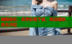 暗网禁区：免费影视下载，高清播放，匿名浏览