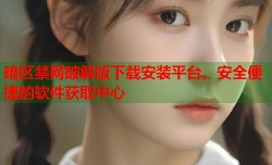 暗区禁网破解版下载安装平台，安全便捷的软件获取中心