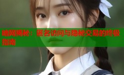 暗网揭秘：匿名访问与隐秘交易的终极指南