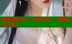 暗网美剧迷必入：独家资源，一键解锁禁忌剧情