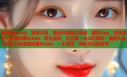 暗网黑料App：独家内幕，揭秘真相黑料速递：暗网App，劲爆猛料抢先看暗网黑料App：匿名爆料，吃瓜第一线深扒黑料：暗网App，真相绝不缺席暗网黑料App：一手资源，揭秘背后的故事
