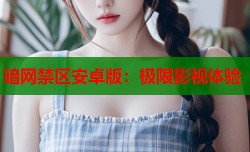 暗网禁区安卓版：极限影视体验