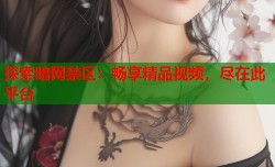 探索暗网禁区：畅享精品视频，尽在此平台