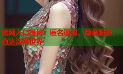 暗网入口揭秘：匿名通道、隐藏服务，直达深网世界