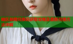 暗区禁网兑换码获取攻略及最新兑换方法详解