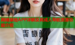 网暗禁地APP详解及其成人导航资源功能介绍