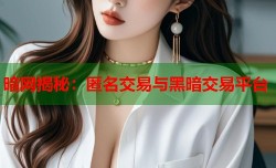暗网揭秘：匿名交易与黑暗交易平台