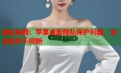 暗区禁网：苹果桌面隐私保护利器，安全防护不间断