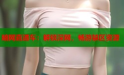暗网直通车：解锁深网，畅游禁区资源