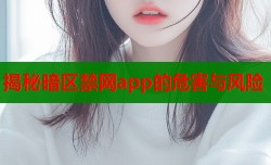 揭秘暗区禁网app的危害与风险