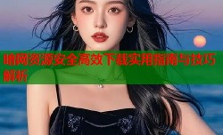 暗网资源安全高效下载实用指南与技巧解析
