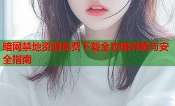 暗网禁地资源免费下载全攻略详解与安全指南