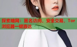 探索暗网：匿名访问，安全交易，Tor浏览器一键直达