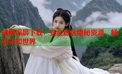 暗网深层下载：安全直达隐秘资源，畅游未知世界
