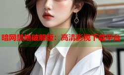 暗网禁地破解版：高清影视下载平台