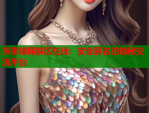 探索暗网禁区在线：安全匿名的隐秘交流平台  第2张