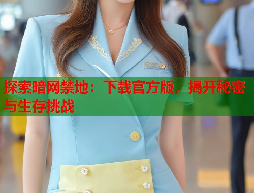 探索暗网禁地：下载官方版，揭开秘密与生存挑战  第1张