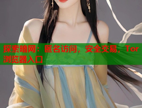 探索暗网:匿名访问,安全交易,Tor浏览器入口 第1张 探索暗网:匿名访问,安全交易,Tor浏览器入口 第1张