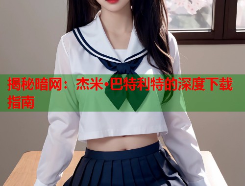 揭秘暗网：杰米·巴特利特的深度下载指南  第1张