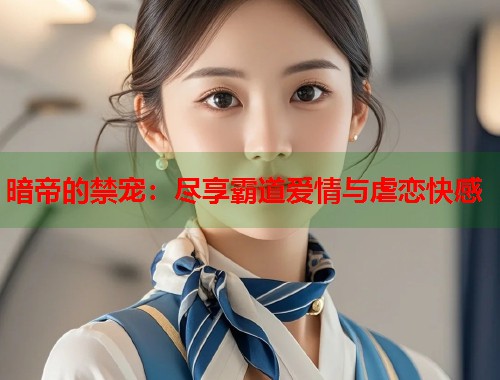 暗帝的禁宠：尽享霸道爱情与虐恋快感  第1张