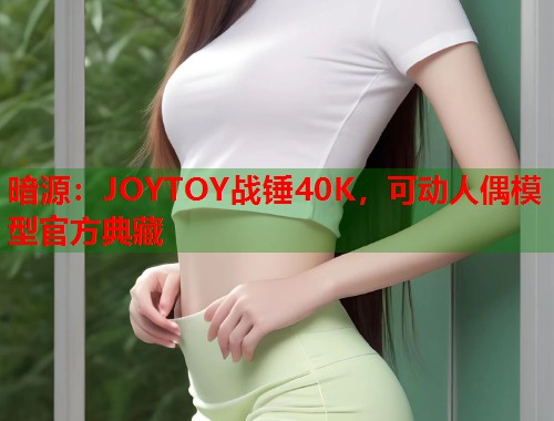 暗源：JOYTOY战锤40K，可动人偶模型官方典藏  第1张