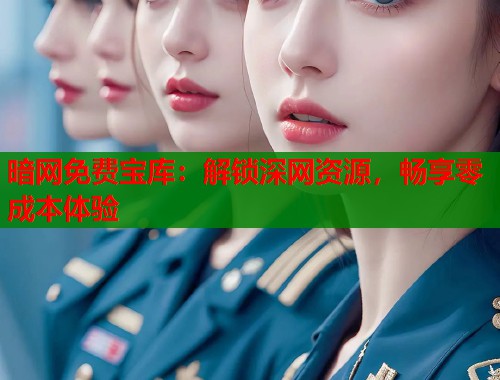 暗网免费宝库：解锁深网资源，畅享零成本体验  第1张