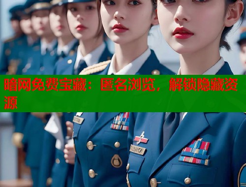 暗网免费宝藏：匿名浏览，解锁隐藏资源  第1张