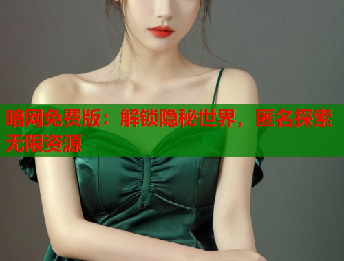 暗网免费版：解锁隐秘世界，匿名探索无限资源  第1张