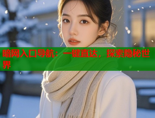 暗网入口导航：一键直达，探索隐秘世界  第2张