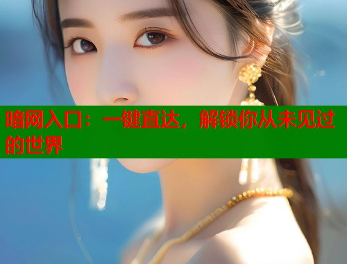 暗网入口：一键直达，解锁你从未见过的世界  第1张