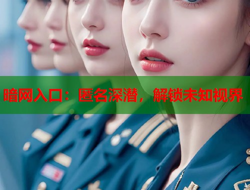 暗网入口：匿名深潜，解锁未知视界  第1张