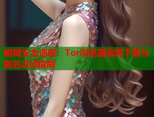 暗网安全通道：Tor浏览器官网下载与匿名访问指南  第2张
