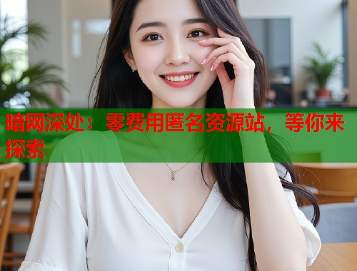 暗网深处：零费用匿名资源站，等你来探索  第1张